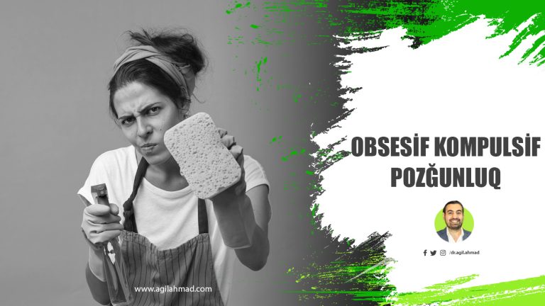 Obsesif kompulsif pozğunluq-Dr.Psixoloq Aqil Əhməd